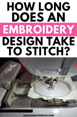 How Long Does Embroidery Take: A Stitch in Time Saves Nine or Ninety?